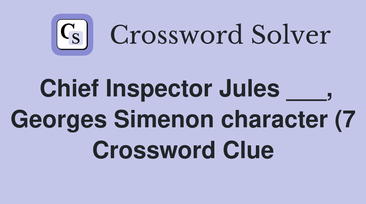 Chief Inspector Jules Georges Simenon character (7) Crossword Chief Inspector Jules Georges Simenon character (7) Crossword