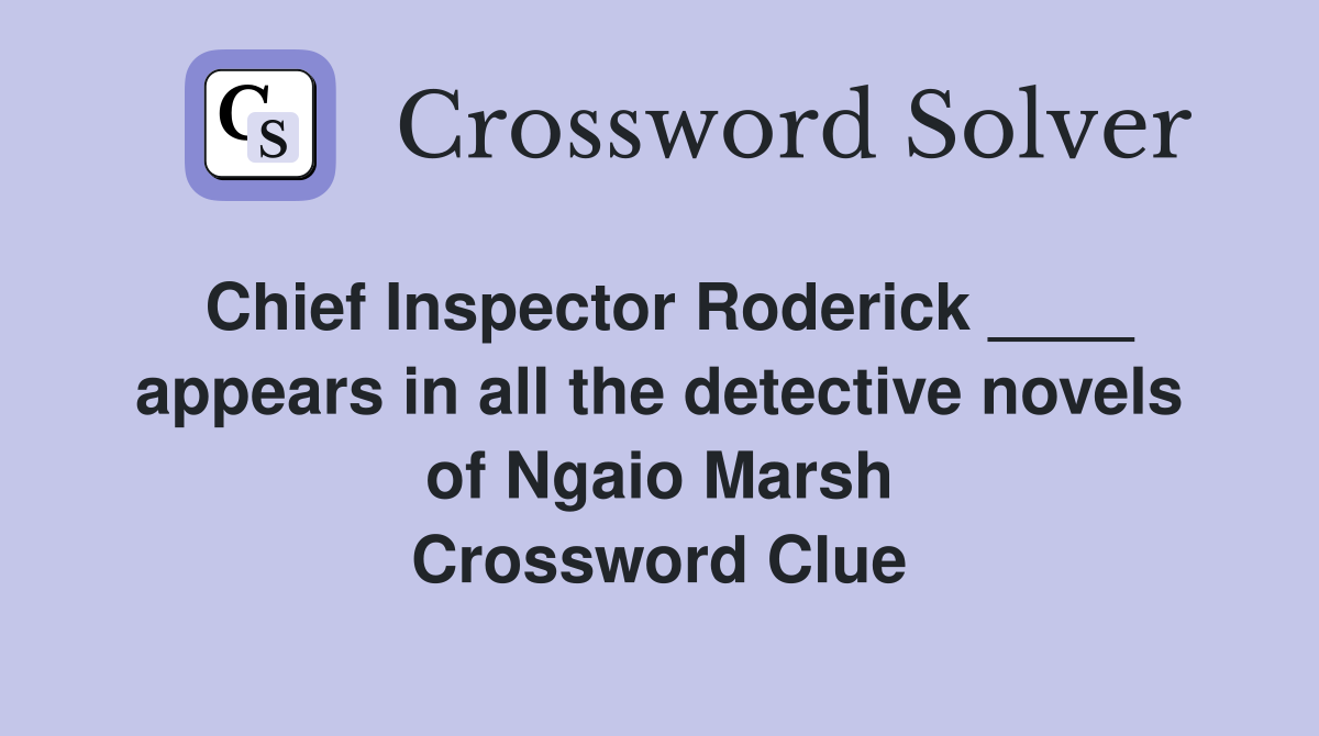 Chief Inspector Roderick ____ appears in all the detective novels of Ngaio Marsh Crossword Clue