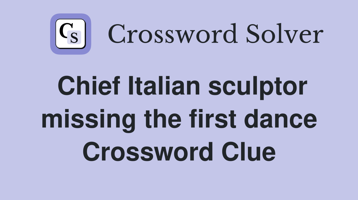 Chief Italian sculptor missing the first dance Crossword Clue