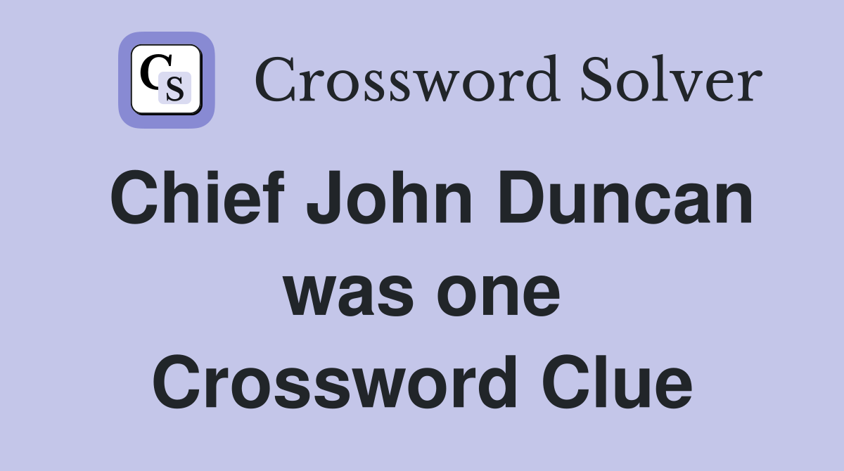 Chief John Duncan was one Crossword Clue