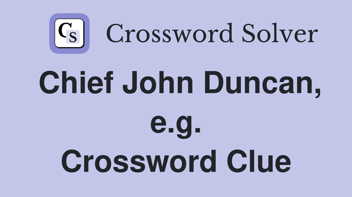 Chief John Duncan, e.g. Crossword Clue