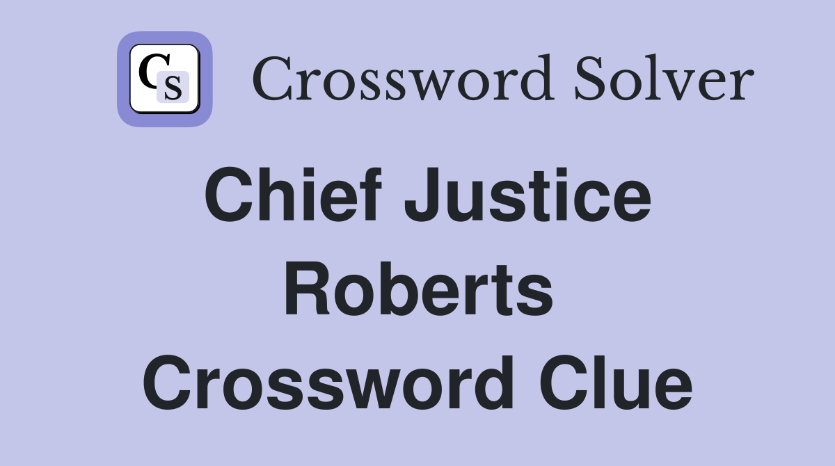 Chief Justice Roberts Crossword Clue