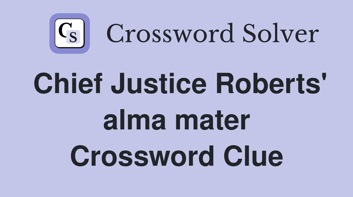 Chief Justice Roberts' alma mater Crossword Clue