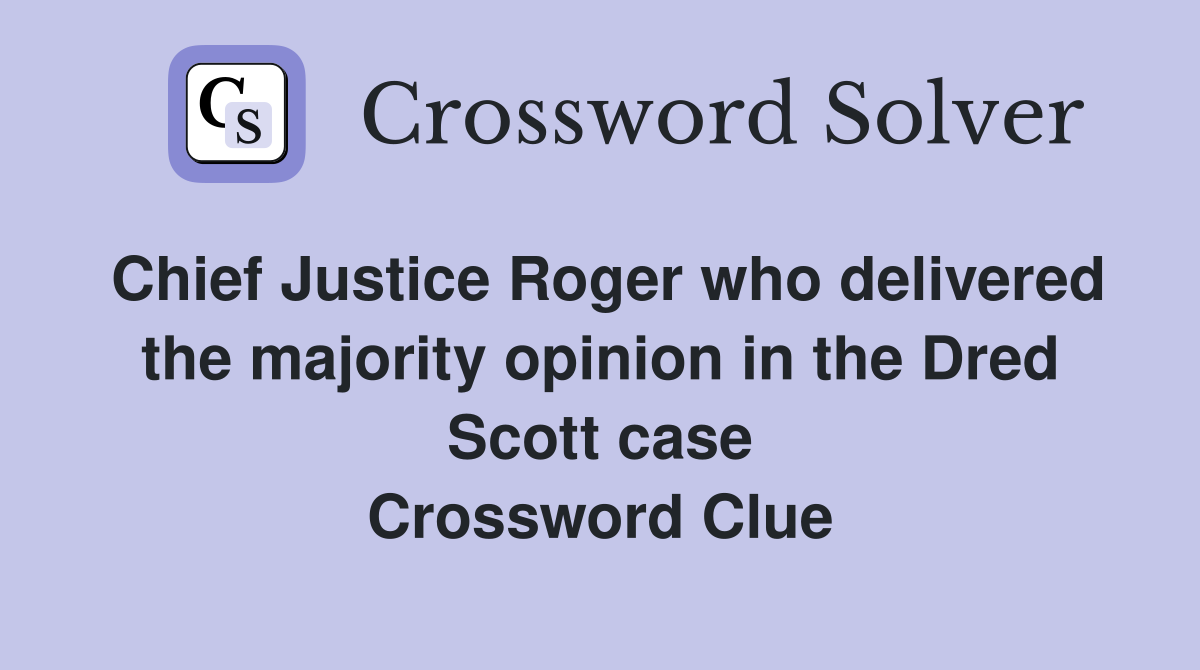 Chief Justice Roger who delivered the majority opinion in the Dred Scott case Crossword Clue