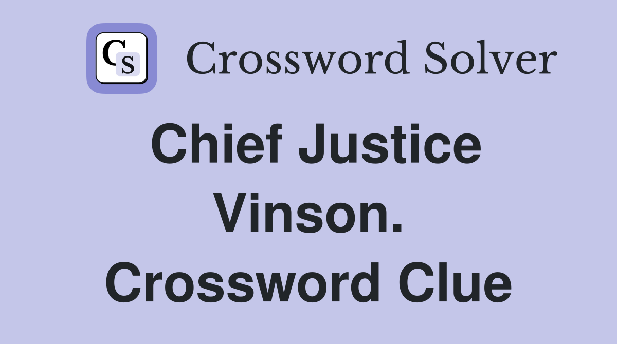 Chief Justice Vinson. Crossword Clue