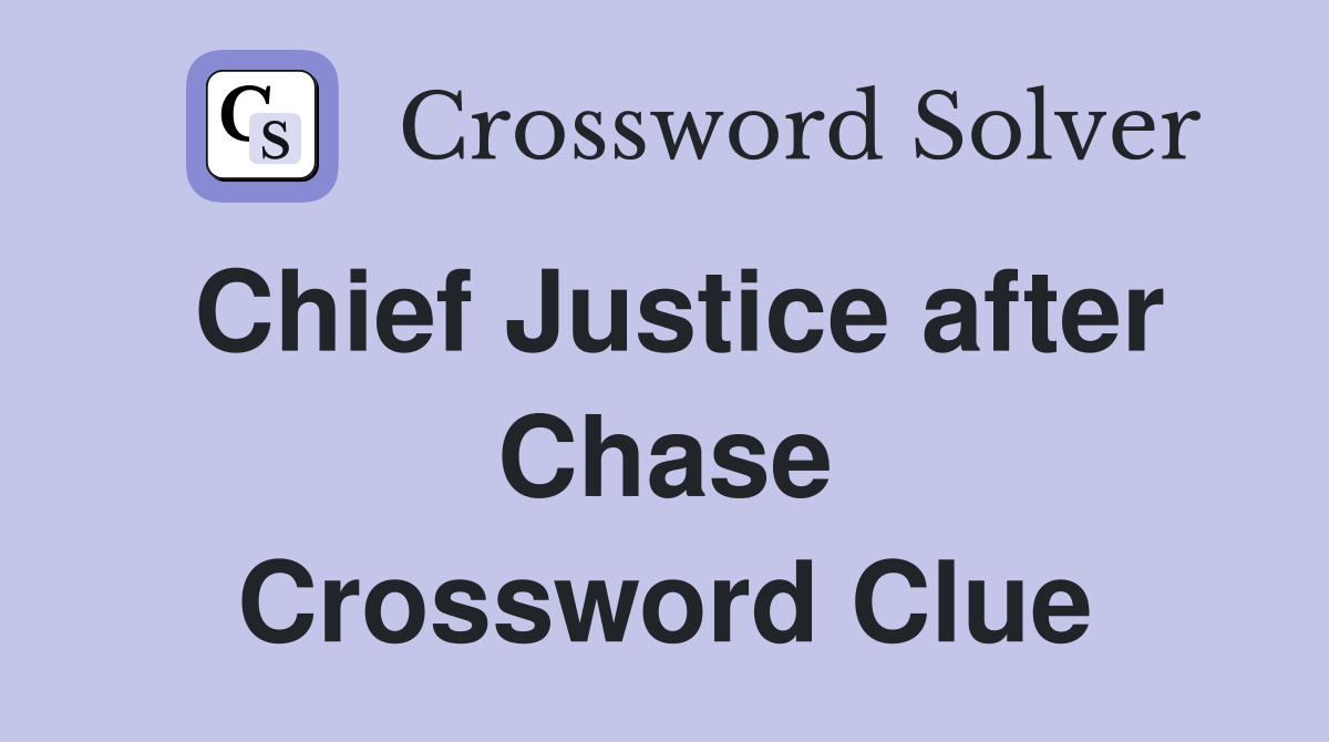 Chief Justice after Chase Crossword Clue