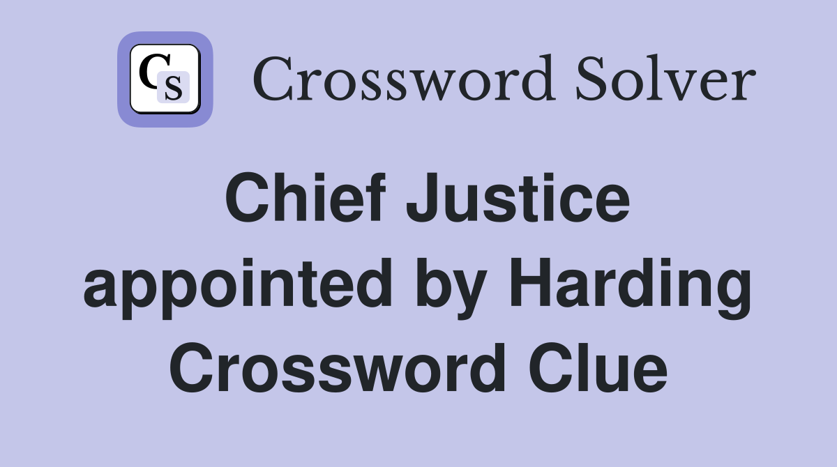 Chief Justice appointed by Harding Crossword Clue