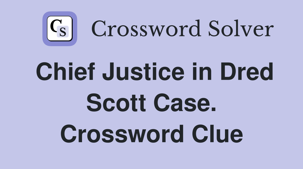 Chief Justice in Dred Scott Case. Crossword Clue
