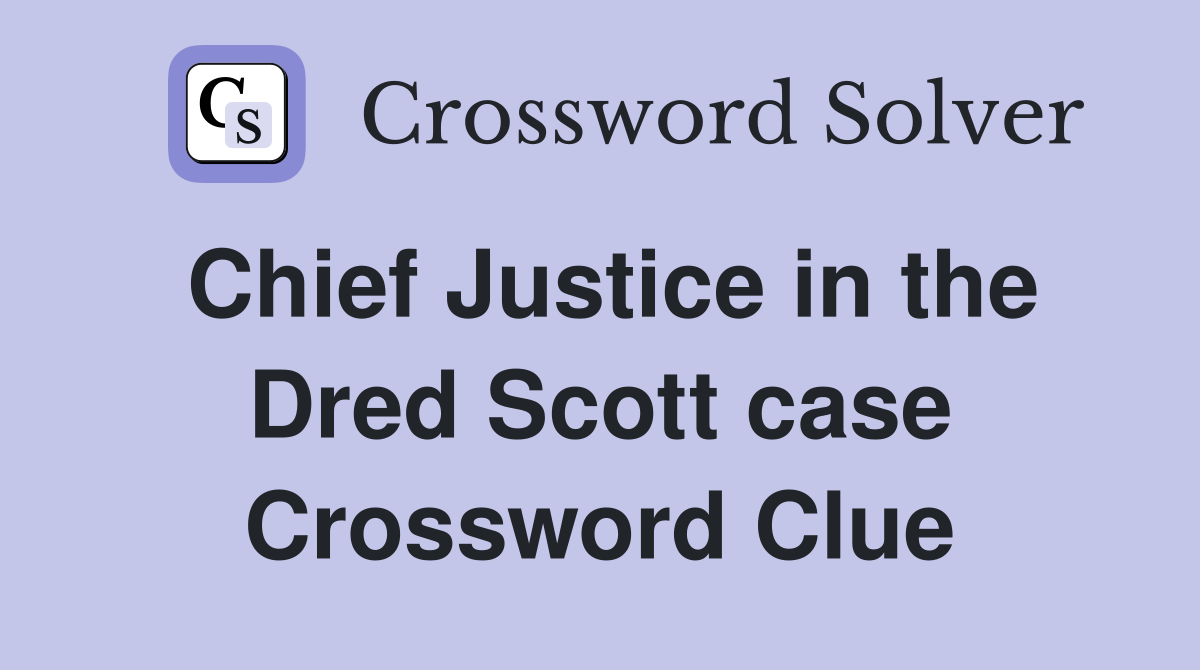 Chief Justice in the Dred Scott case Crossword Clue