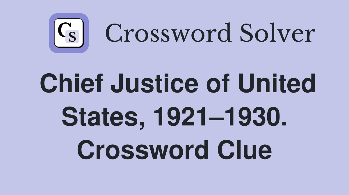 Chief Justice of United States, 1921–1930. Crossword Clue