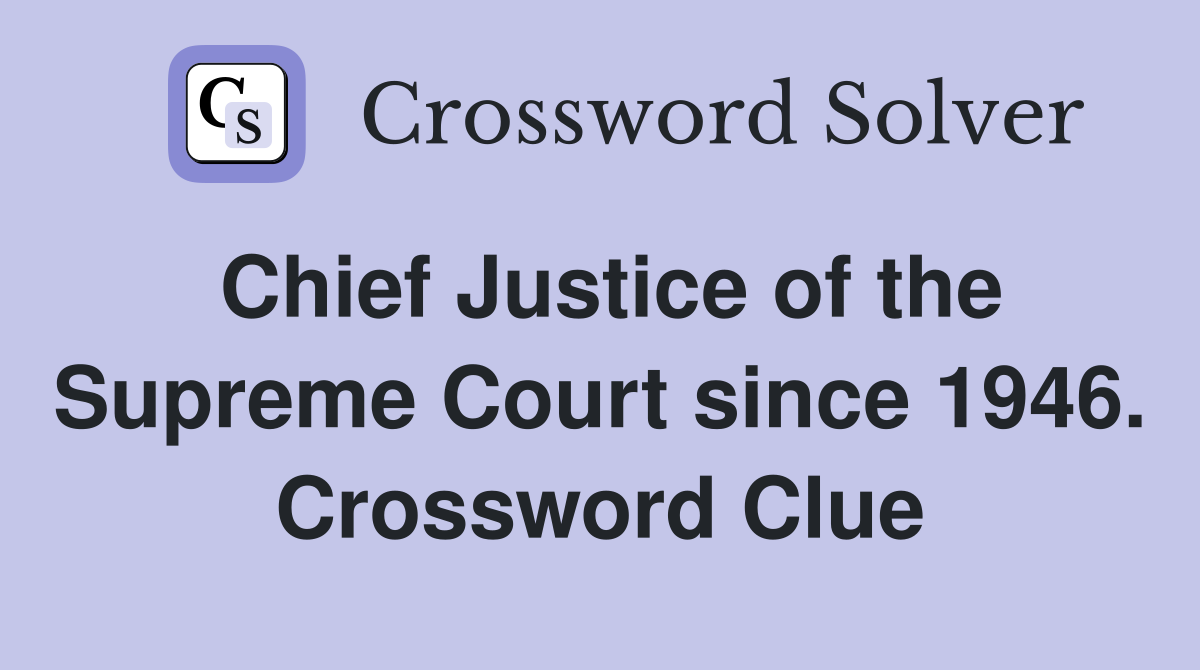 Chief Justice of the Supreme Court since 1946. Crossword Clue