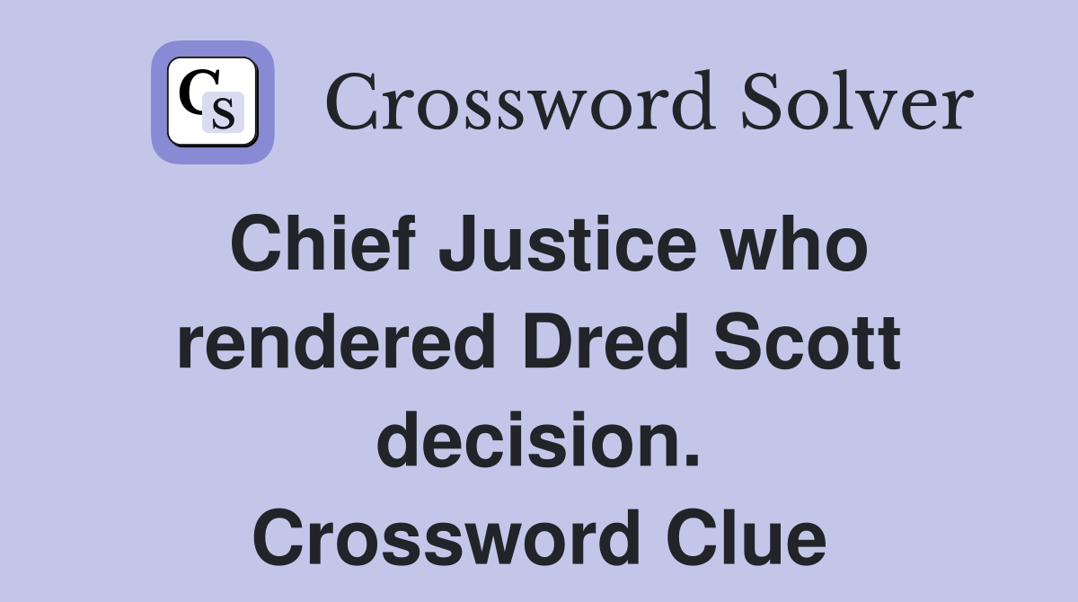 Chief Justice who rendered Dred Scott decision. Crossword Clue