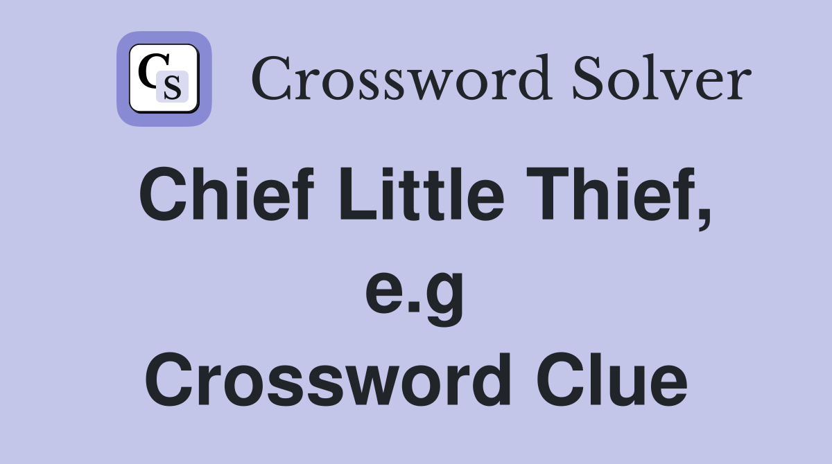 Chief Little Thief, e.g Crossword Clue