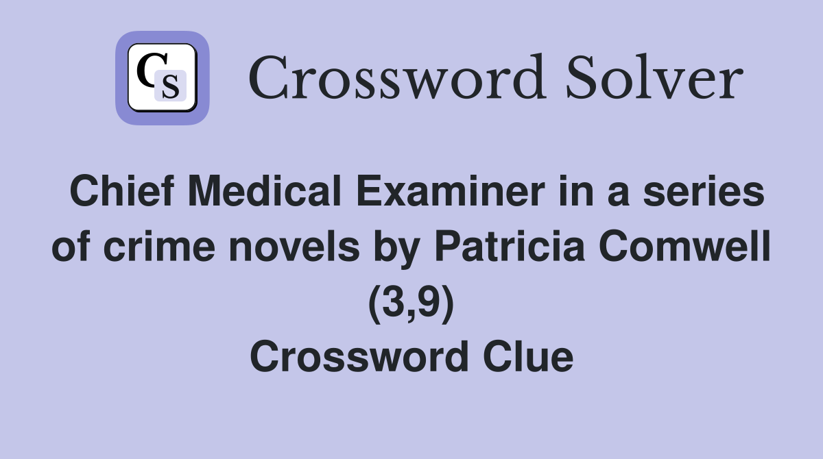 Chief Medical Examiner in a series of crime novels by Patricia Comwell (3,9) Crossword Clue