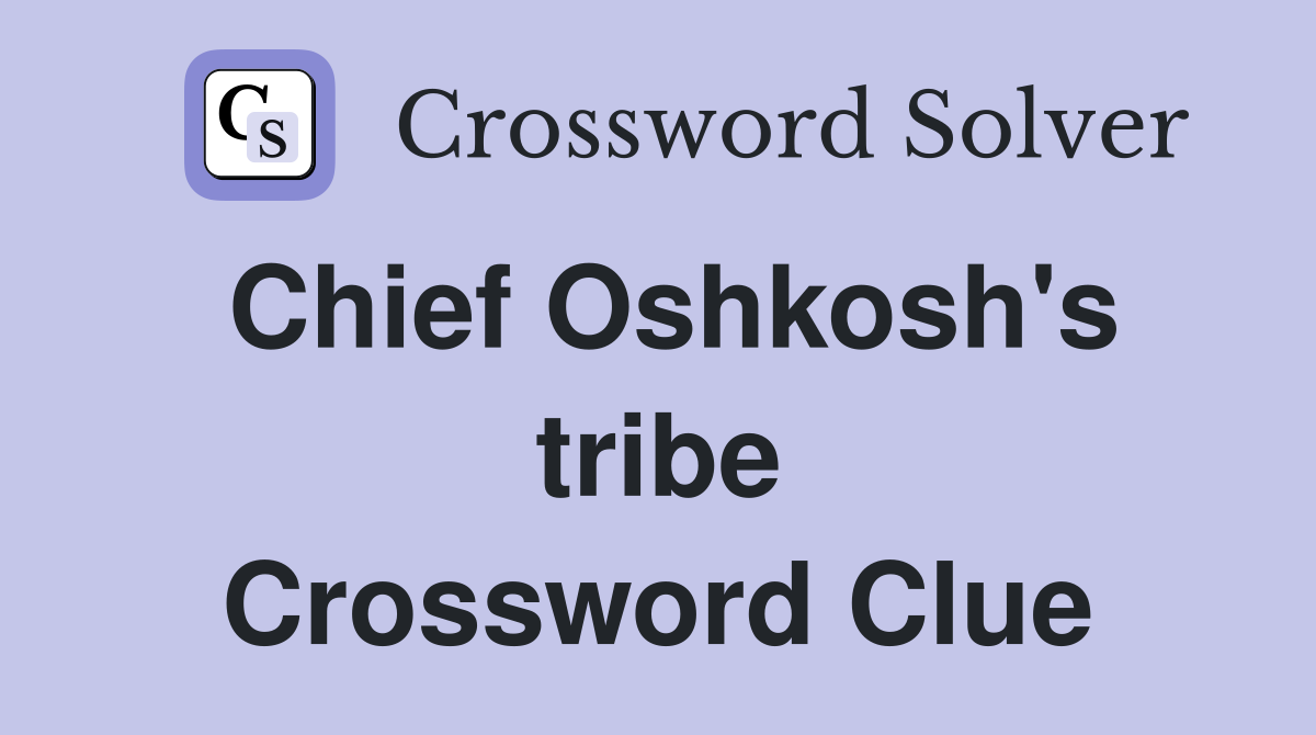 Chief Oshkosh's tribe Crossword Clue