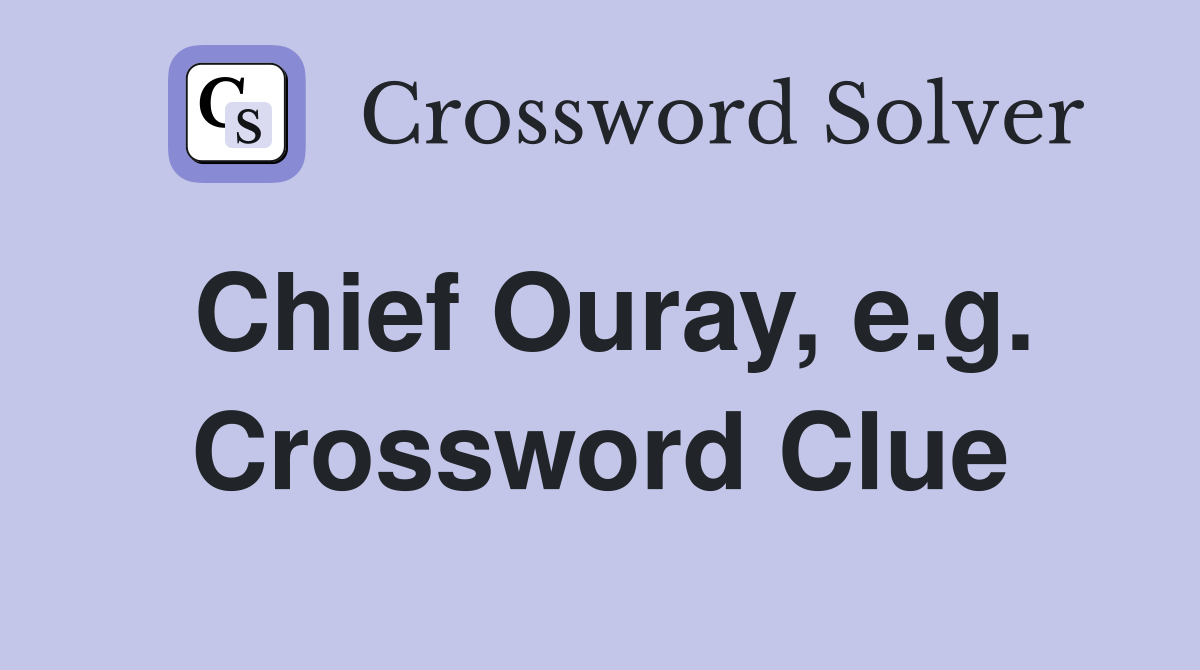 Chief Ouray, e.g. Crossword Clue