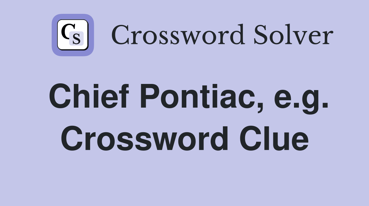 Chief Pontiac, e.g. Crossword Clue