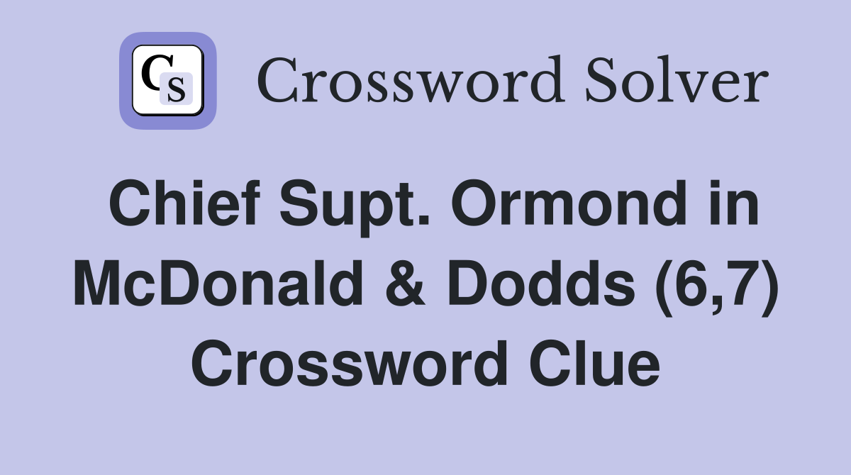 Chief Supt. Ormond in McDonald & Dodds (6,7) Crossword Clue