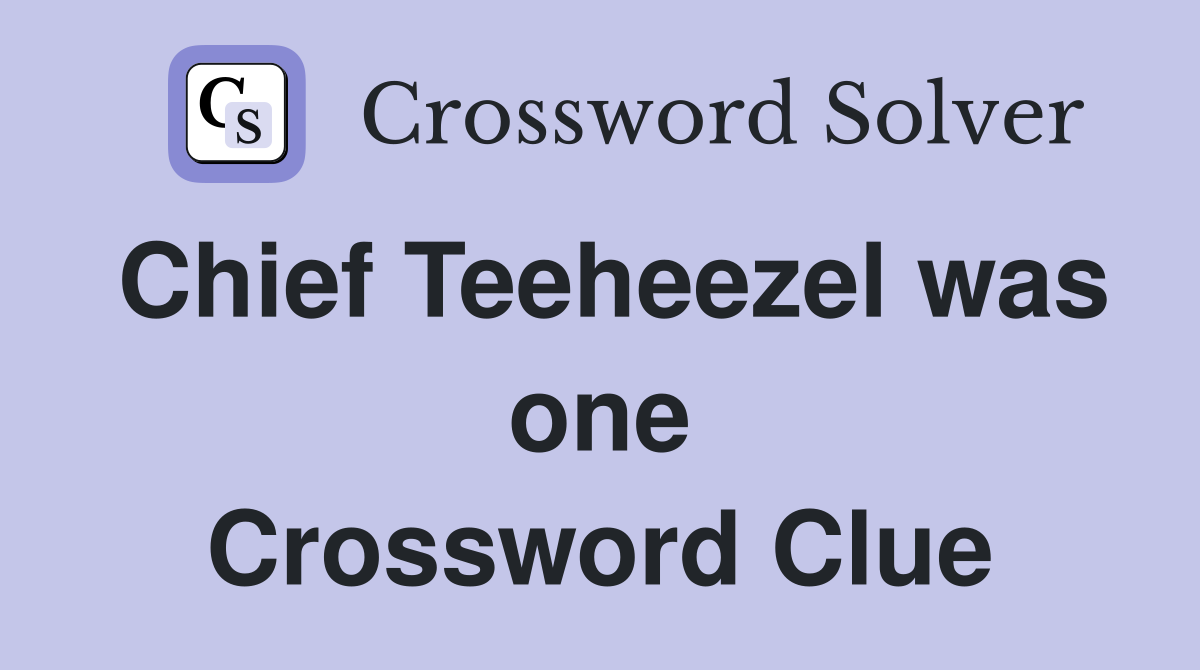 Chief Teeheezel was one Crossword Clue