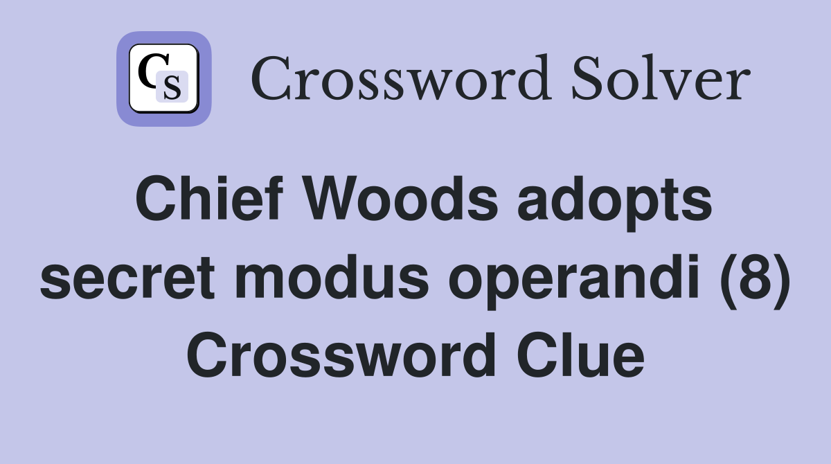 Chief Woods adopts secret modus operandi (8) Crossword Clue
