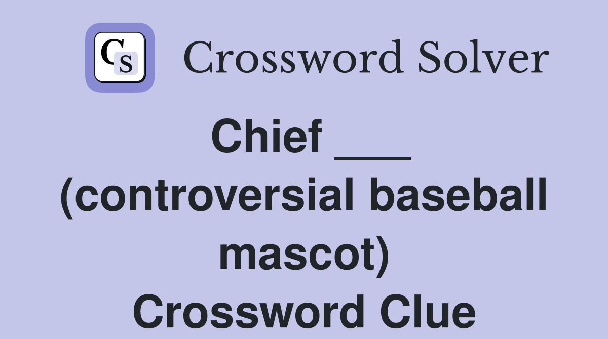 Chief ___ (controversial baseball mascot) Crossword Clue