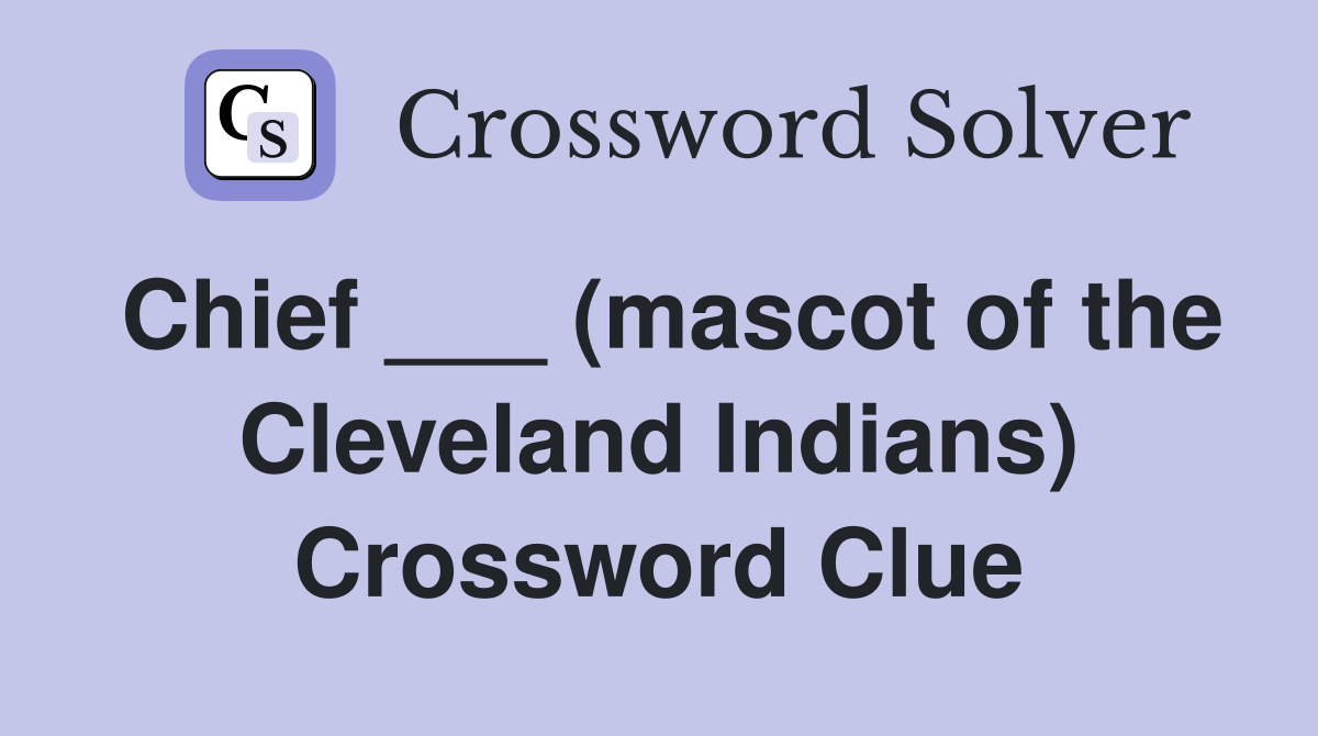 Chief ___ (mascot of the Cleveland Indians) Crossword Clue