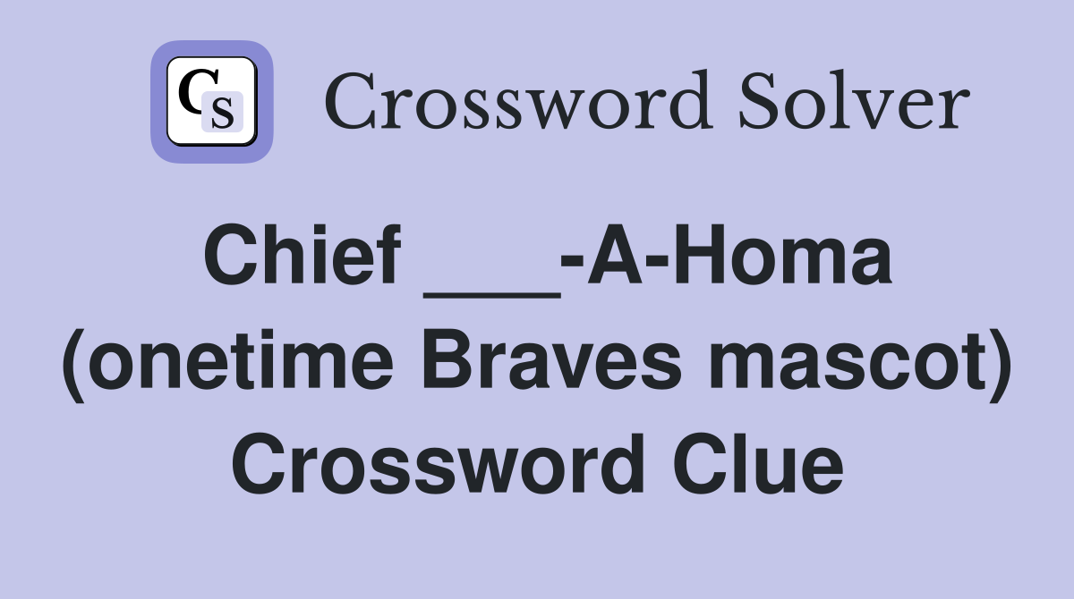 Chief ___-A-Homa (onetime Braves mascot) Crossword Clue