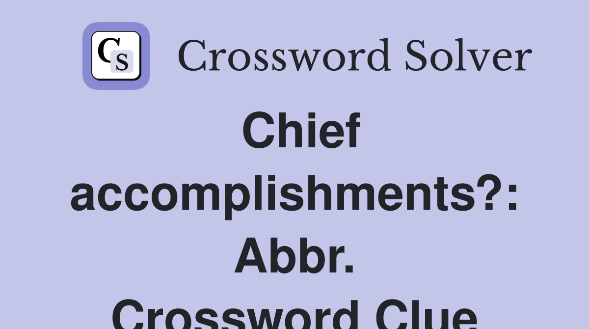 Chief accomplishments?: Abbr. Crossword Clue