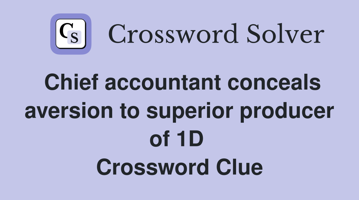 Chief accountant conceals aversion to superior producer of 1D  Crossword Clue