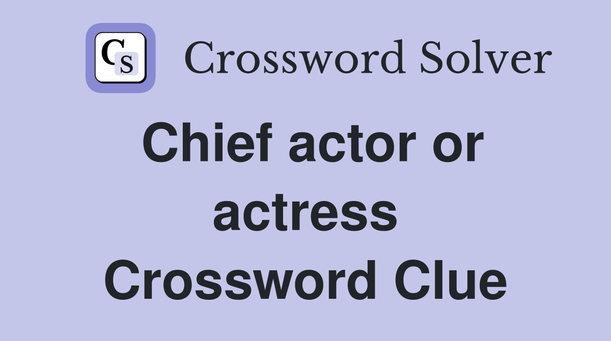 Chief actor or actress Crossword Clue