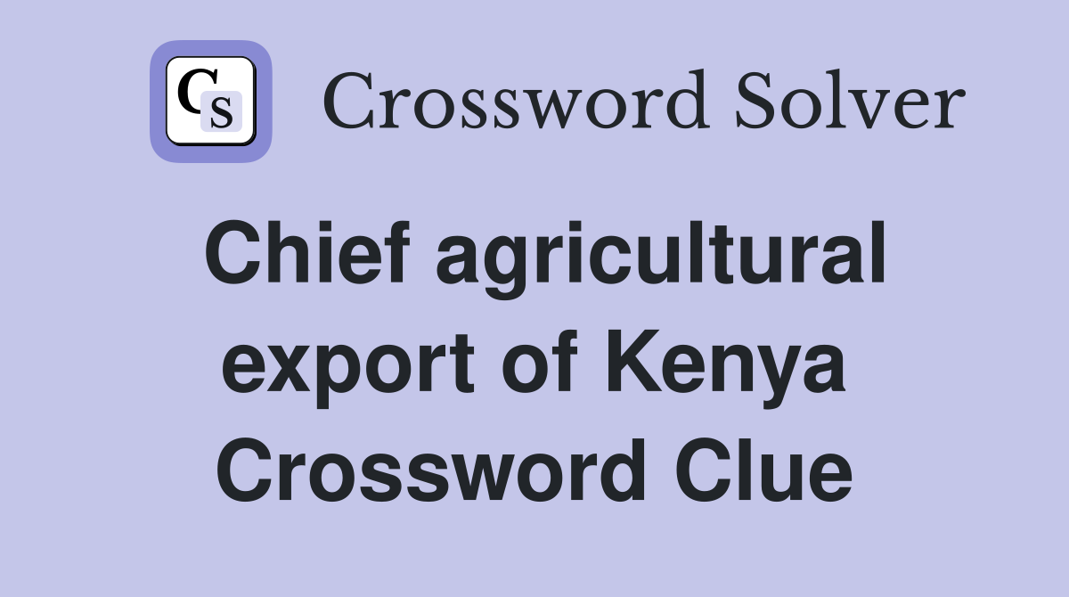 Chief agricultural export of Kenya Crossword Clue