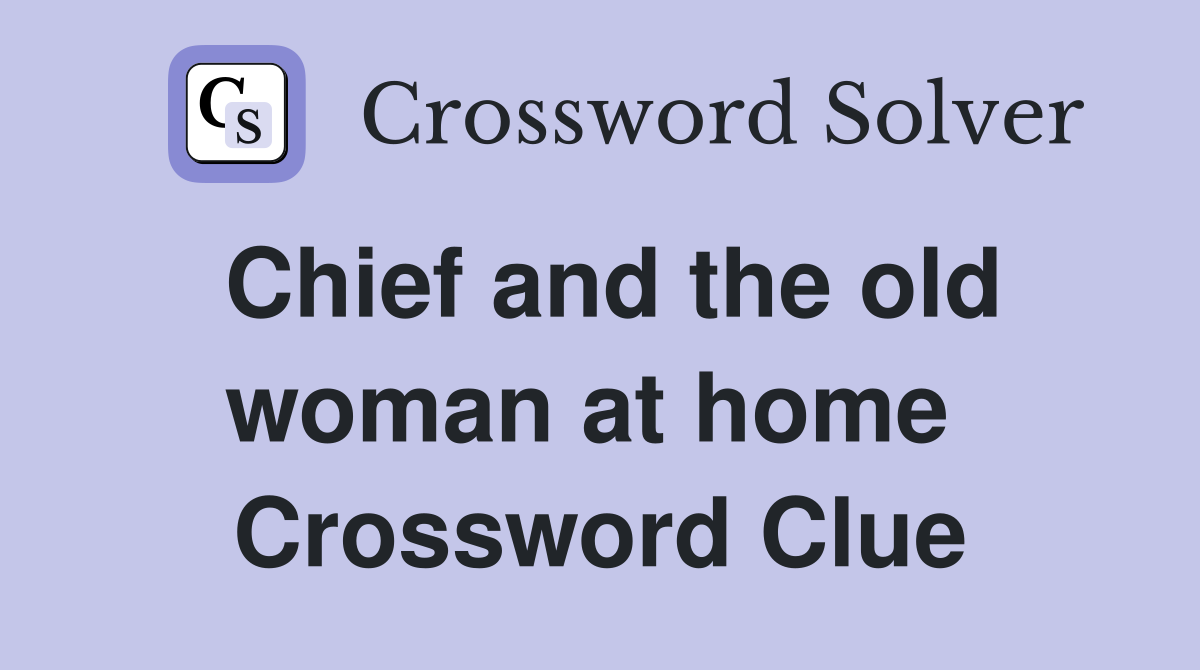 Chief and the old woman at home  Crossword Clue