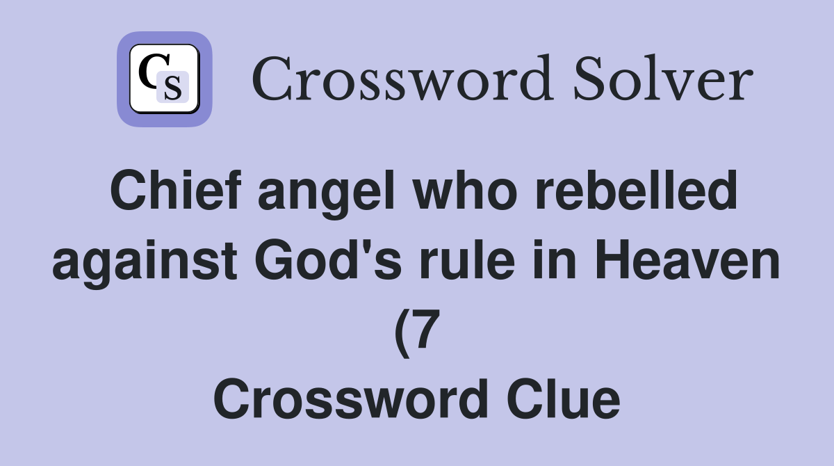 Chief angel who rebelled against God #39 s rule in Heaven (7) Crossword Chief angel who rebelled against God #39 s rule in Heaven (7) Crossword