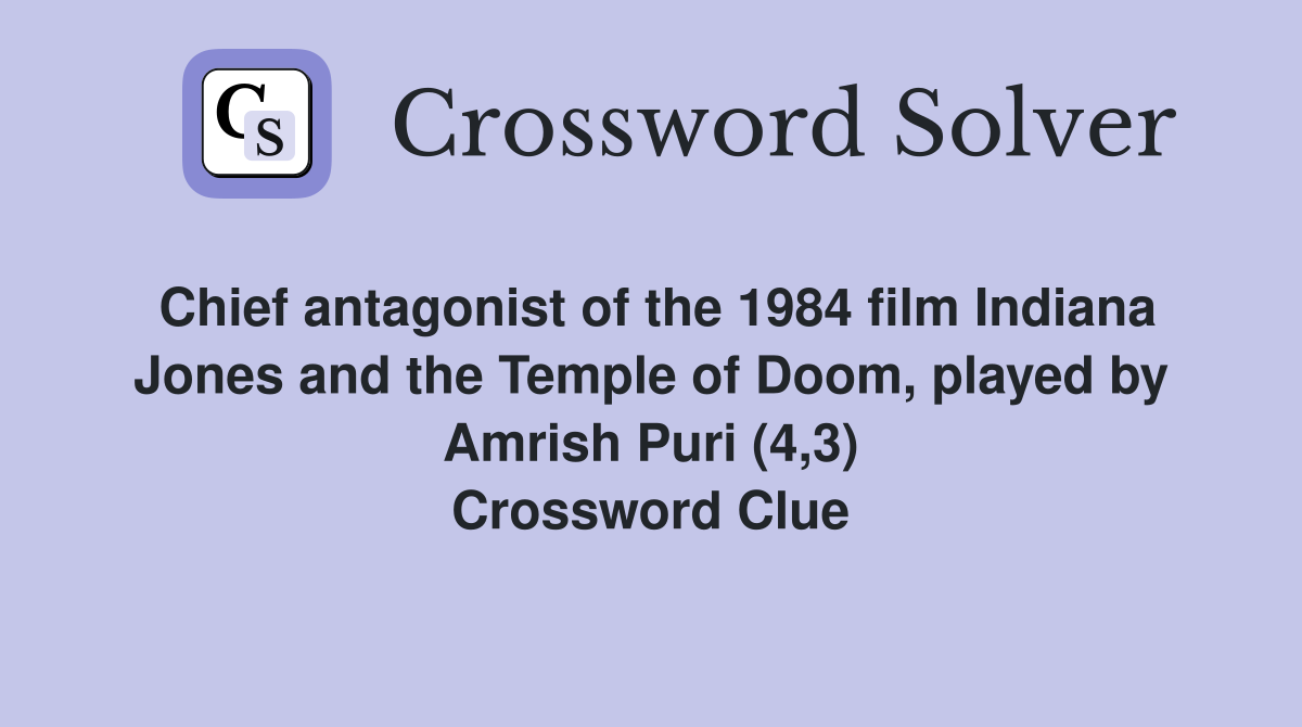 Chief antagonist of the 1984 film Indiana Jones and the Temple of Doom, played by Amrish Puri (4,3) Crossword Clue