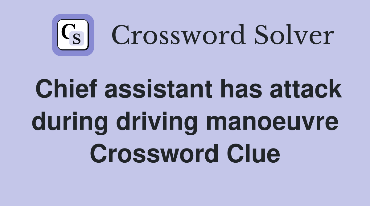 Chief assistant has attack during driving manoeuvre Crossword Clue