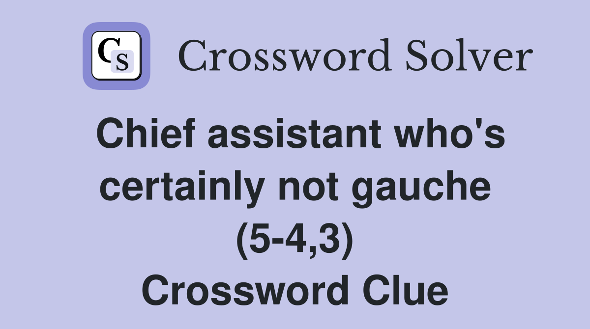 Chief assistant who's certainly not gauche (5-4,3) Crossword Clue