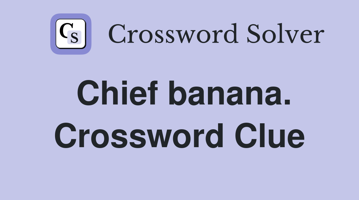 Chief banana. Crossword Clue