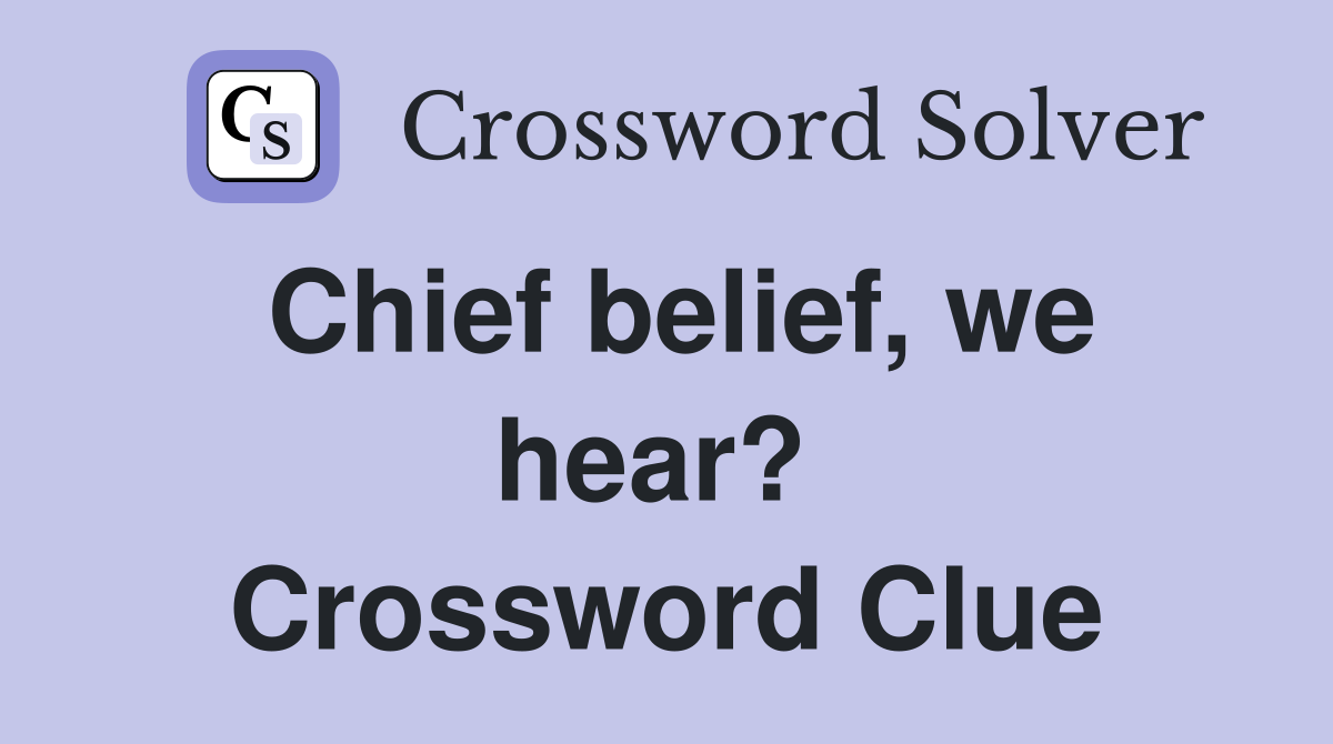 Chief belief, we hear?  Crossword Clue
