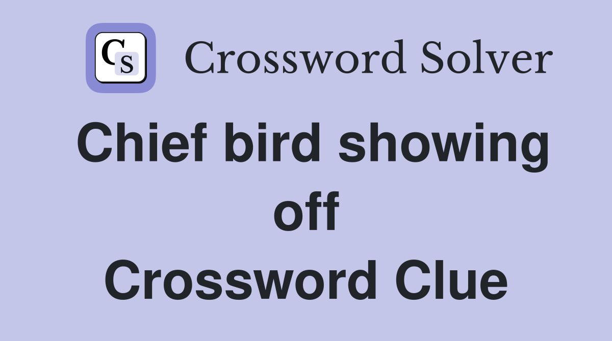 Chief bird showing off Crossword Clue