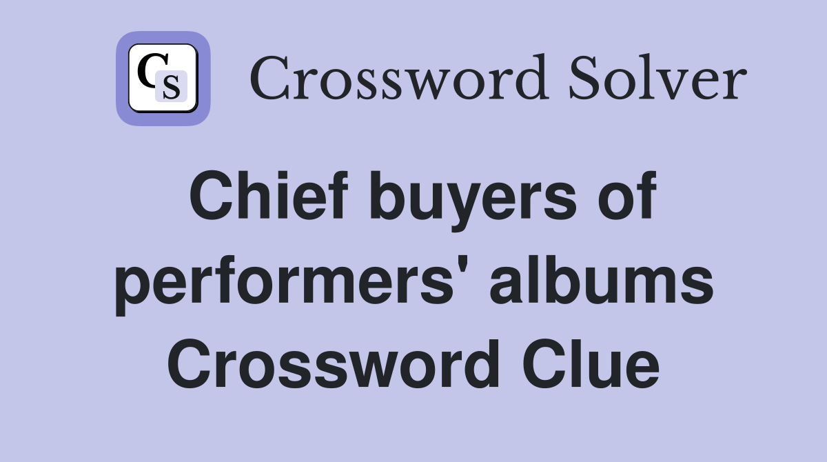 Chief buyers of performers' albums Crossword Clue