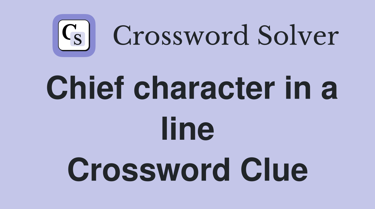 Chief character in a line Crossword Clue