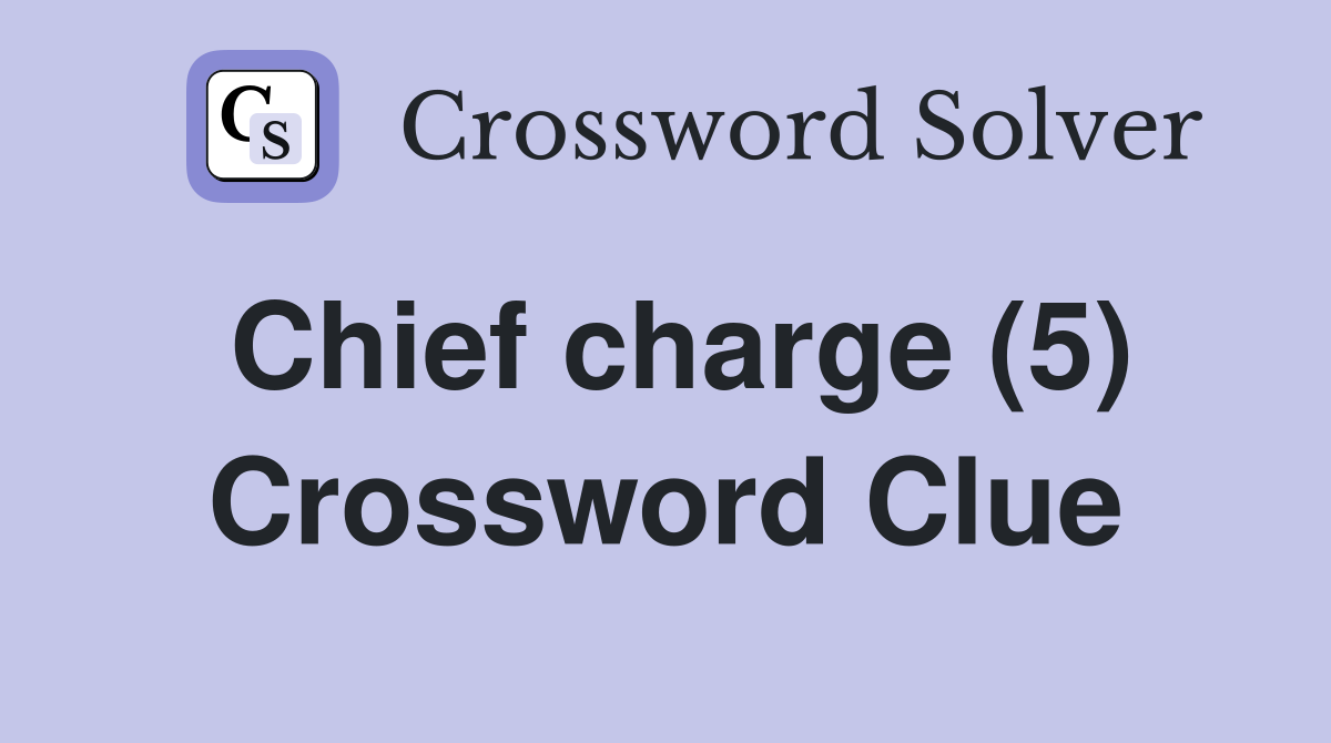Chief charge (5) Crossword Clue