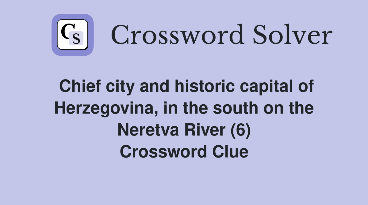 Chief city and historic capital of Herzegovina, in the south on the Neretva River (6) Crossword Clue