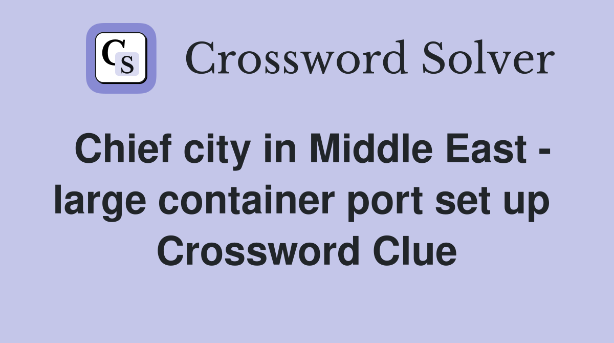 Chief city in Middle East - large container port set up  Crossword Clue