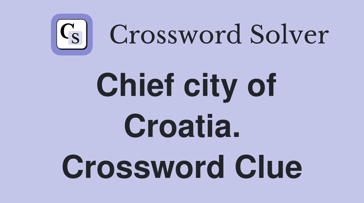 Chief city of Croatia. Crossword Clue