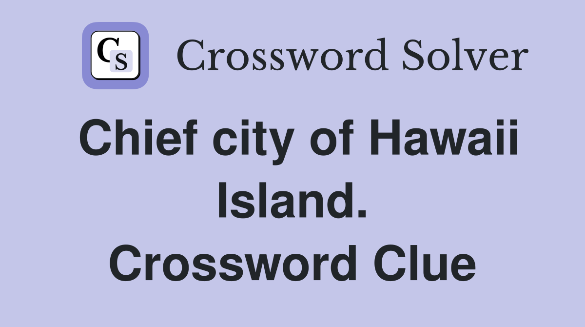 Chief city of Hawaii Island. Crossword Clue