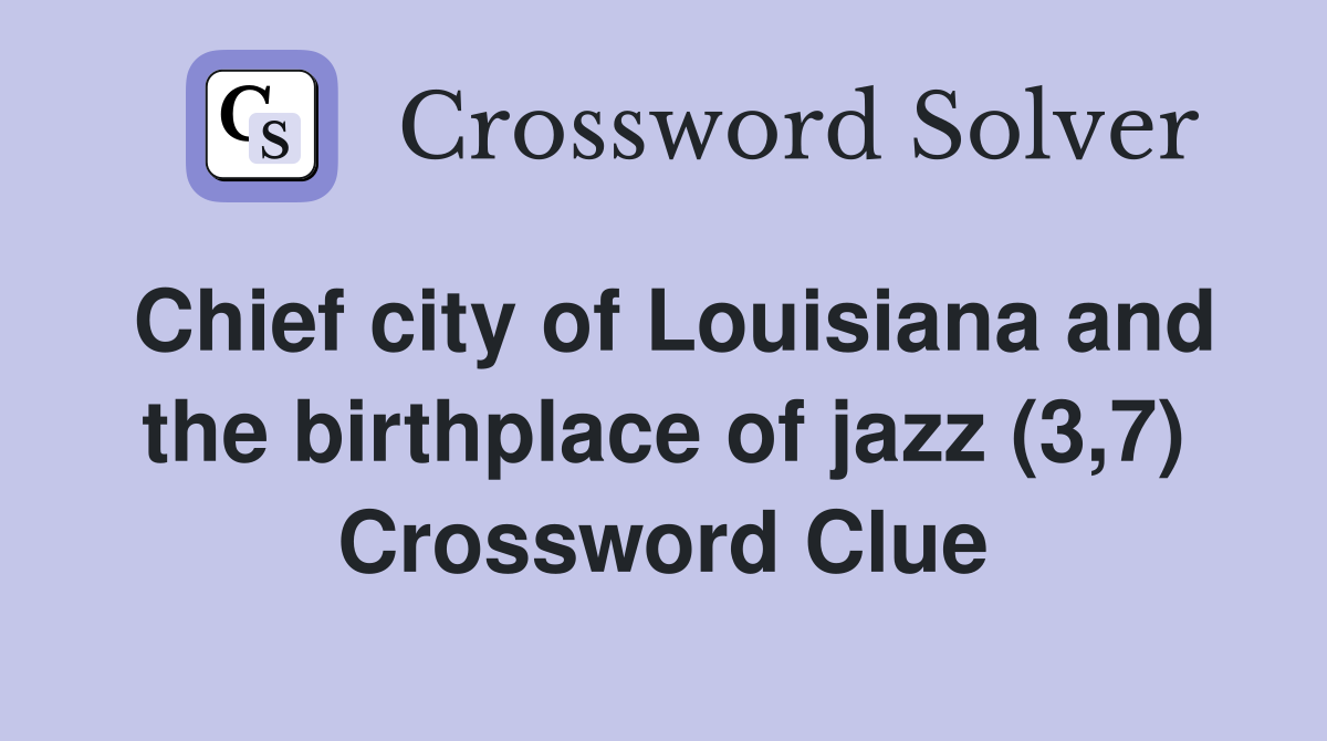 Chief city of Louisiana and the birthplace of jazz (3,7) Crossword Clue