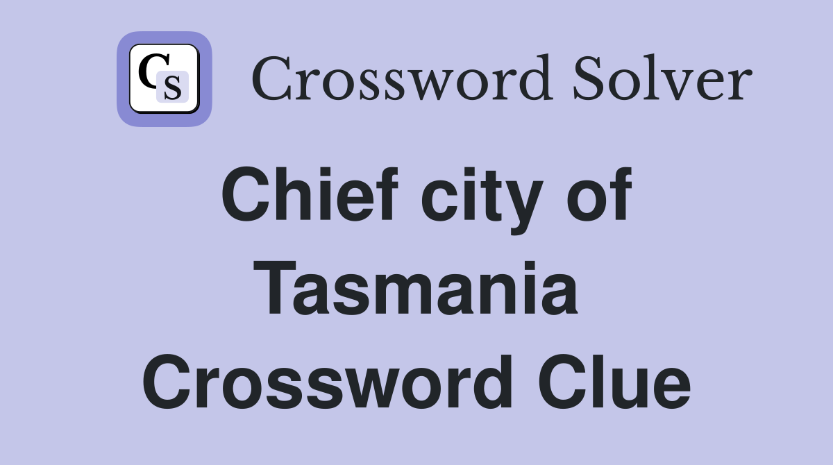Chief city of Tasmania Crossword Clue