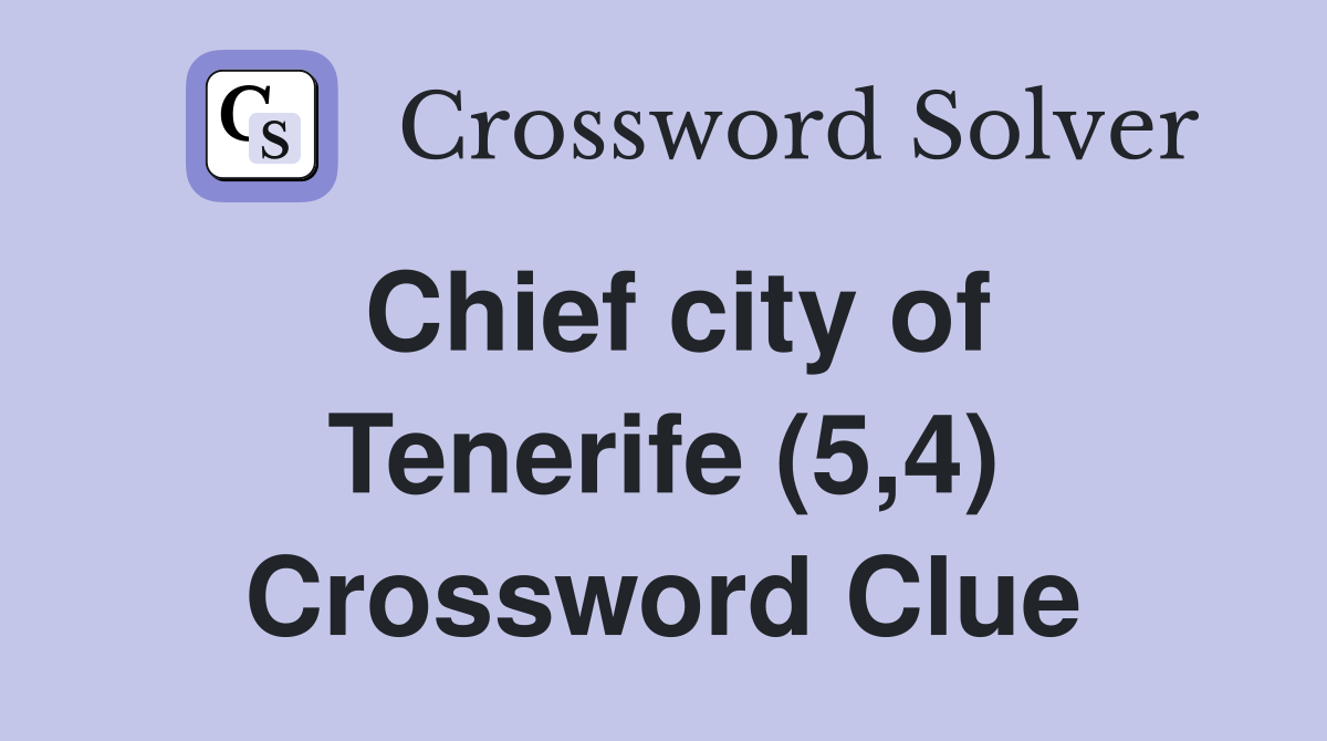 Chief city of Tenerife (5,4) Crossword Clue
