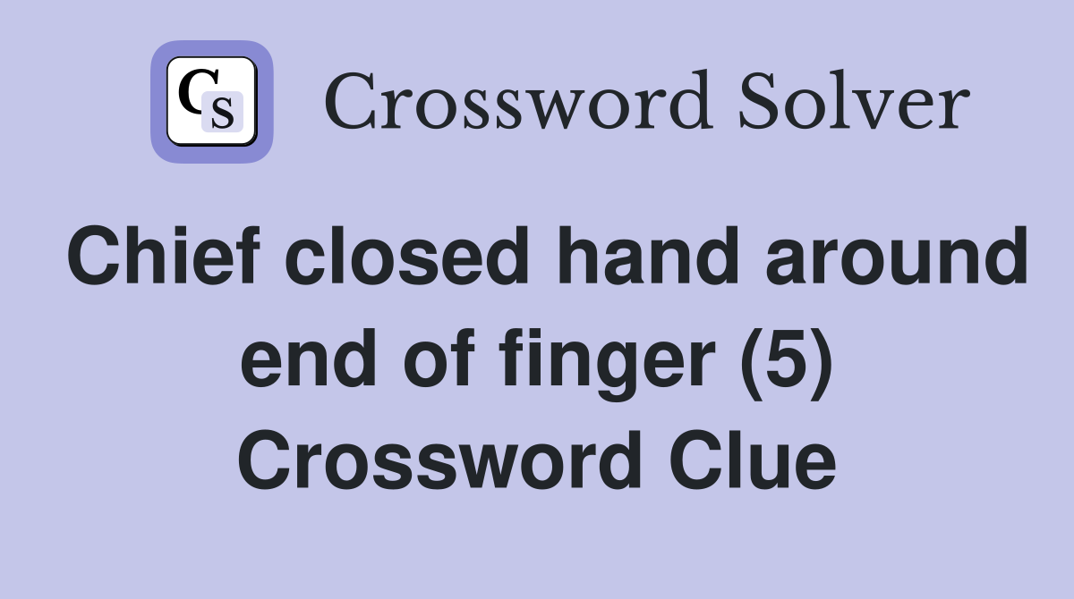 Chief closed hand around end of finger (5) Crossword Clue